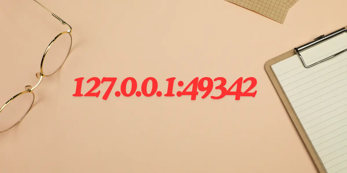 127.0.0.1:49342 : Understanding Localhost and Ports